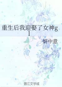 重生後我迎娶了女神gl