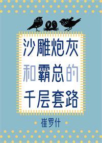 沙雕炮灰和霸總的千層套路