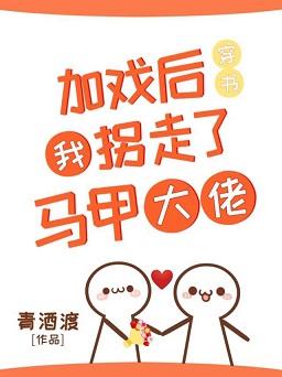 加戲後我拐走了馬甲大佬（穿書）