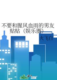 不要和腥風血雨的男友貼貼（娛樂圈）