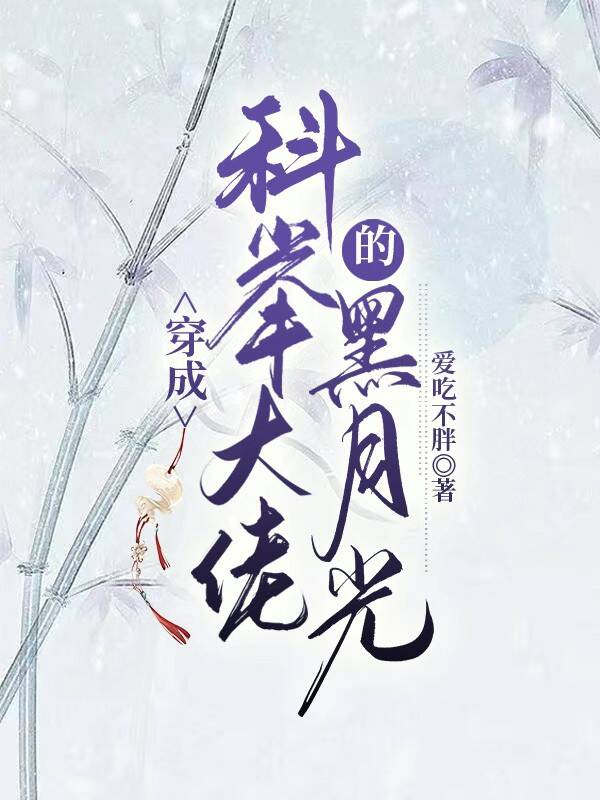 穿成科舉大佬的黑月光
