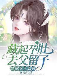 藏起孕肚去父留子，禁欲兵王急瘋