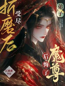 弟子受盡折磨後，魔尊後悔了