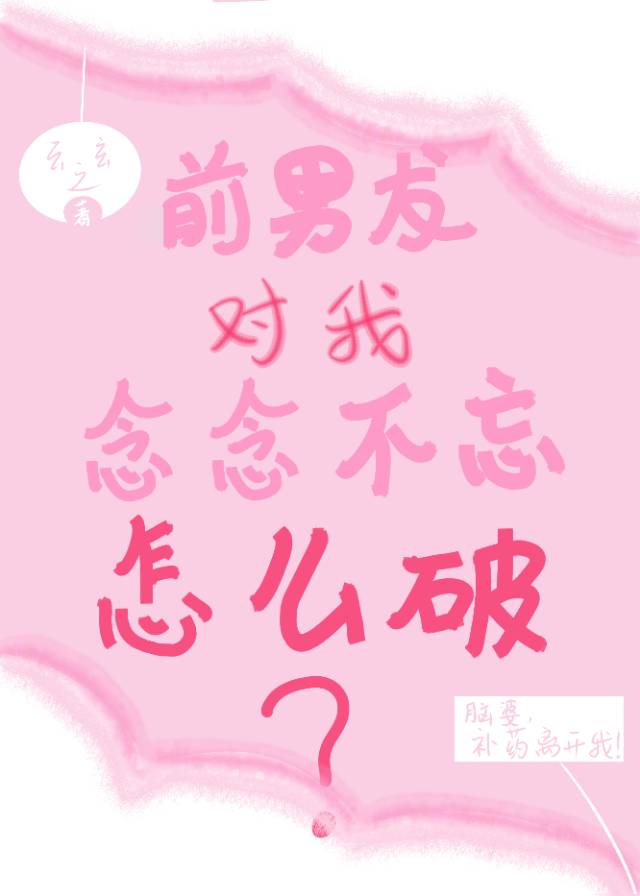 前男友對我念念不忘怎麽破[娛樂圈]