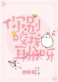 你別咬我耳朵呀