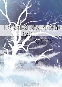上将她拒絕媳婦帶球跑