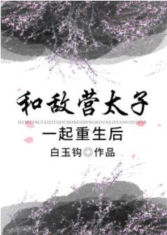 和敵營太子一起重生後
