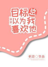 目标總以為我喜歡他[快穿]