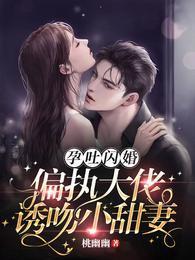 孕吐閃婚!偏執大佬誘吻小甜妻