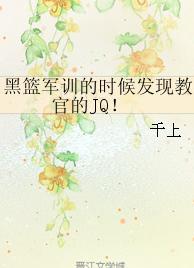 黑籃軍訓的時候發現教官的JQ!