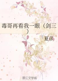 毒哥再看我一眼(劍三)