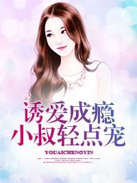 誘愛成瘾,小叔輕點寵