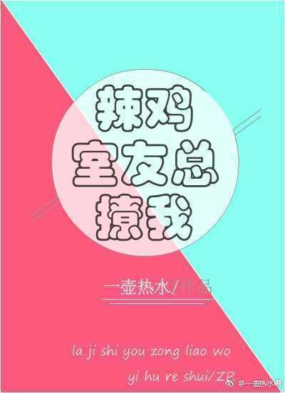辣雞室友總撩我