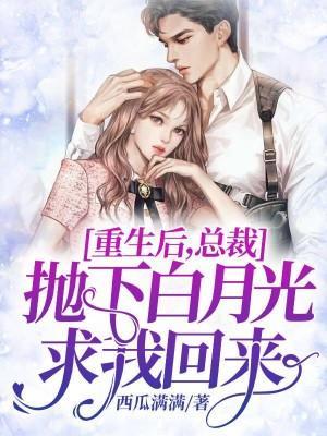 重生後,總裁抛下白月光求我回來