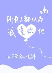 所有人都以為我喜歡他