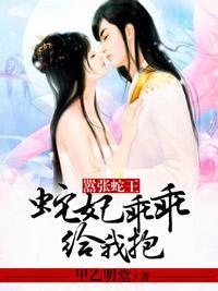 嚣張蛇王:蛇妃乖乖給我抱
