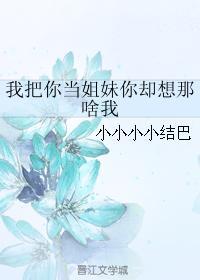 我把你當姐妹你卻想那啥我