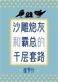 沙雕炮灰和霸總的千層套路