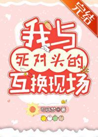 我與死對頭的互換現場