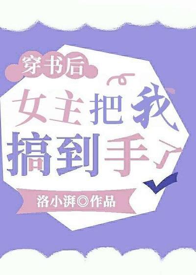穿書後，女主把我搞到手了？