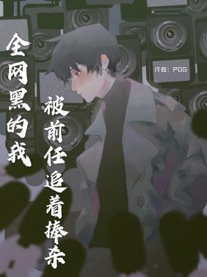 全網黑的我被前任追着捧殺
