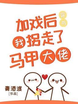 加戲後我拐走了馬甲大佬（穿書）