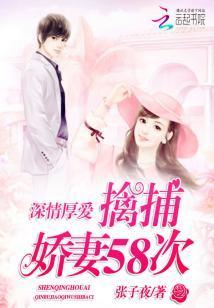 深情厚愛,擒捕嬌妻58次