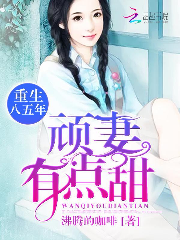 重生八五年:頑妻,有點甜