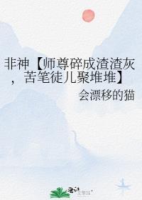 非神【師尊碎成渣渣灰,苦筆徒兒聚堆堆】