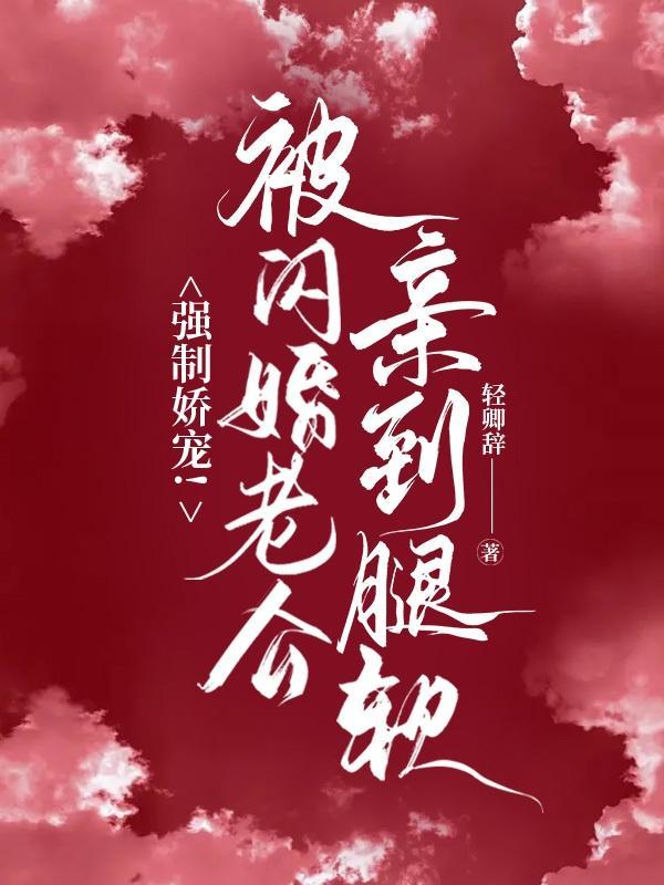 強制嬌寵!被閃婚老公捧在心尖寵