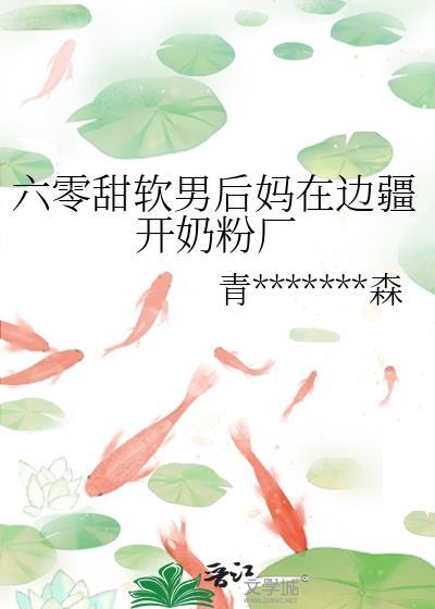 六零甜軟男後媽在邊疆開奶粉廠