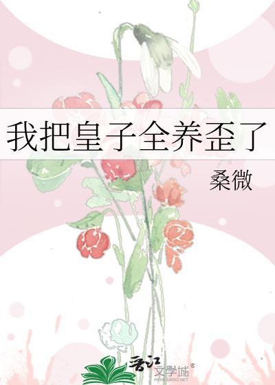 我把皇子全養歪了