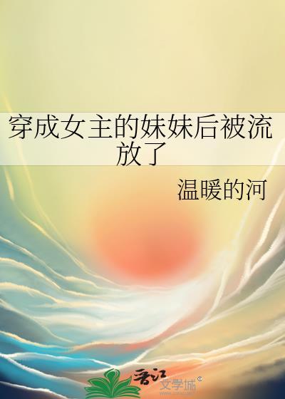 穿成女主的妹妹後被流放了