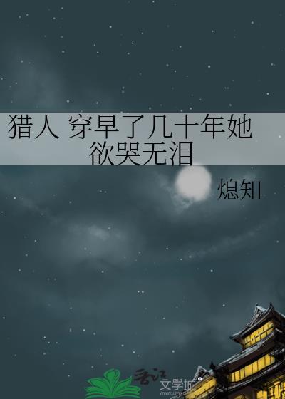 獵人 穿早了幾十年她欲哭無淚