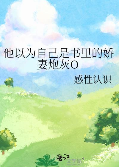 他以為自己是書裏的嬌妻炮灰O