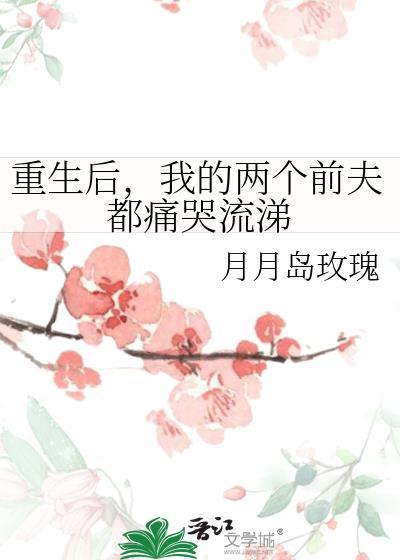 重生後,我的兩個前夫都痛哭流涕