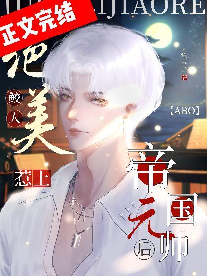 [ABO]絕美鲛人惹上帝國元帥後