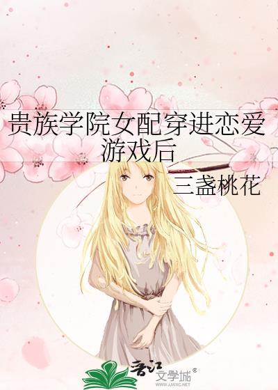 貴族學院女配穿進戀愛游戲後