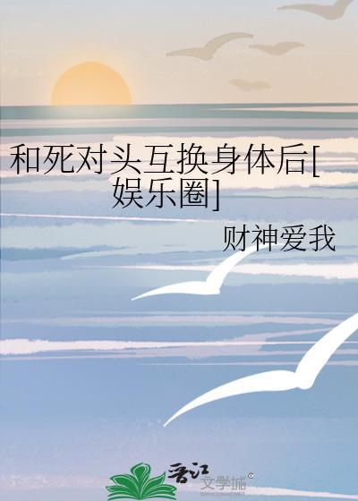 和死對頭互換身體後[娛樂圈]