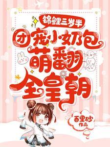 錦鯉三歲半：團寵小奶包萌翻全皇朝