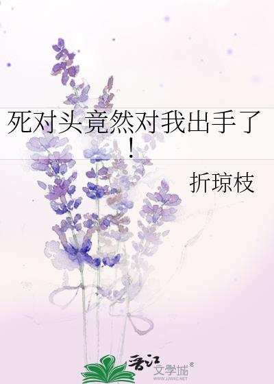死對頭竟然對我出手了!