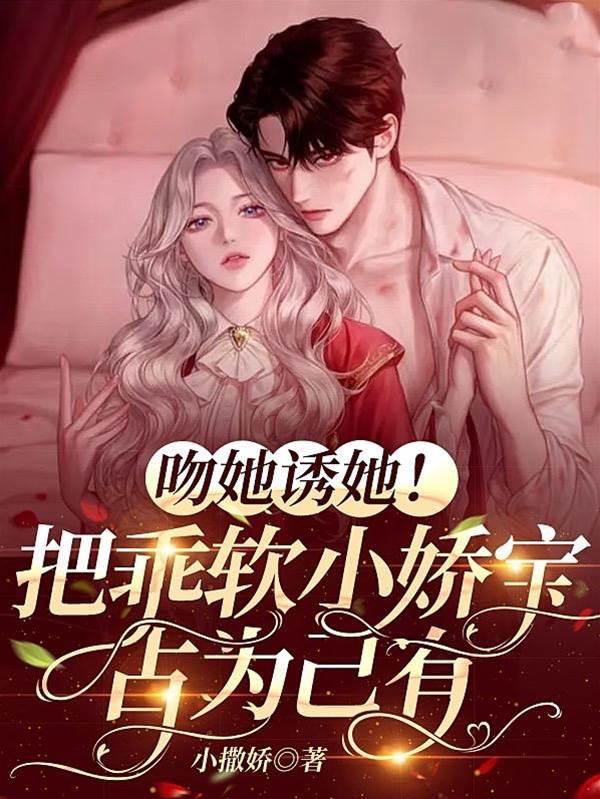 吻她誘她!把乖軟小嬌寶占為己有
