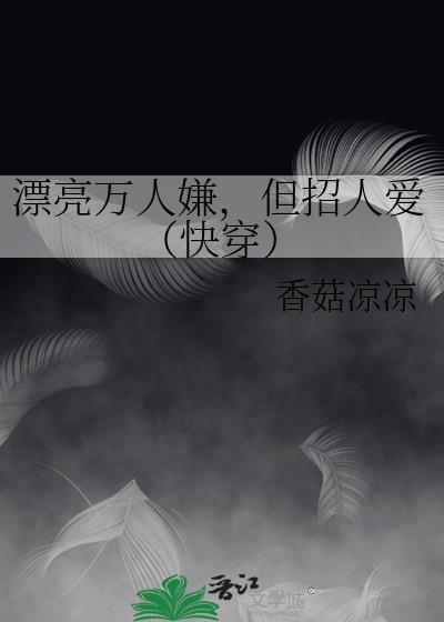 漂亮萬人嫌，但招人愛（快穿）