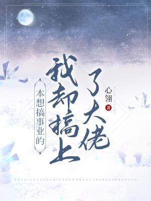 本想搞事業的我卻搞上了大佬