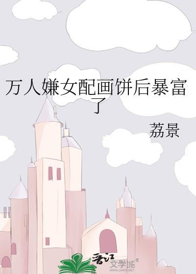 萬人嫌女配畫餅後暴富了