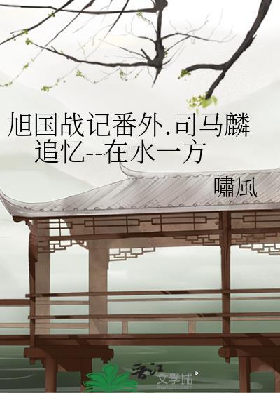 旭國戰記番外.司馬麟追憶--在水一方