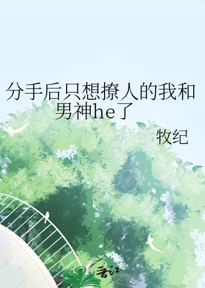 分手後只想撩人的我和男神he了