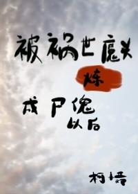 被美貌且自戀兇修煉成屍傀後