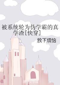 被系統輪為僞學霸的真學渣[快穿]