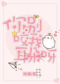 你別咬我耳朵呀